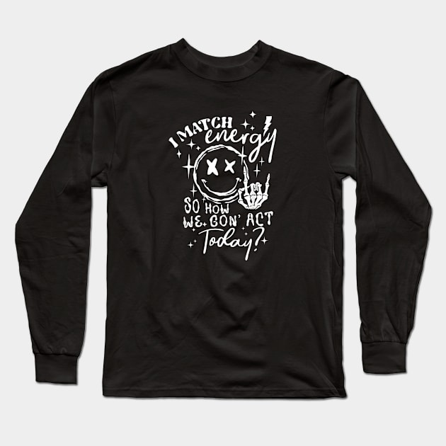 I Match Energy So How We Gon' Act Today Long Sleeve T-Shirt by lunacreat